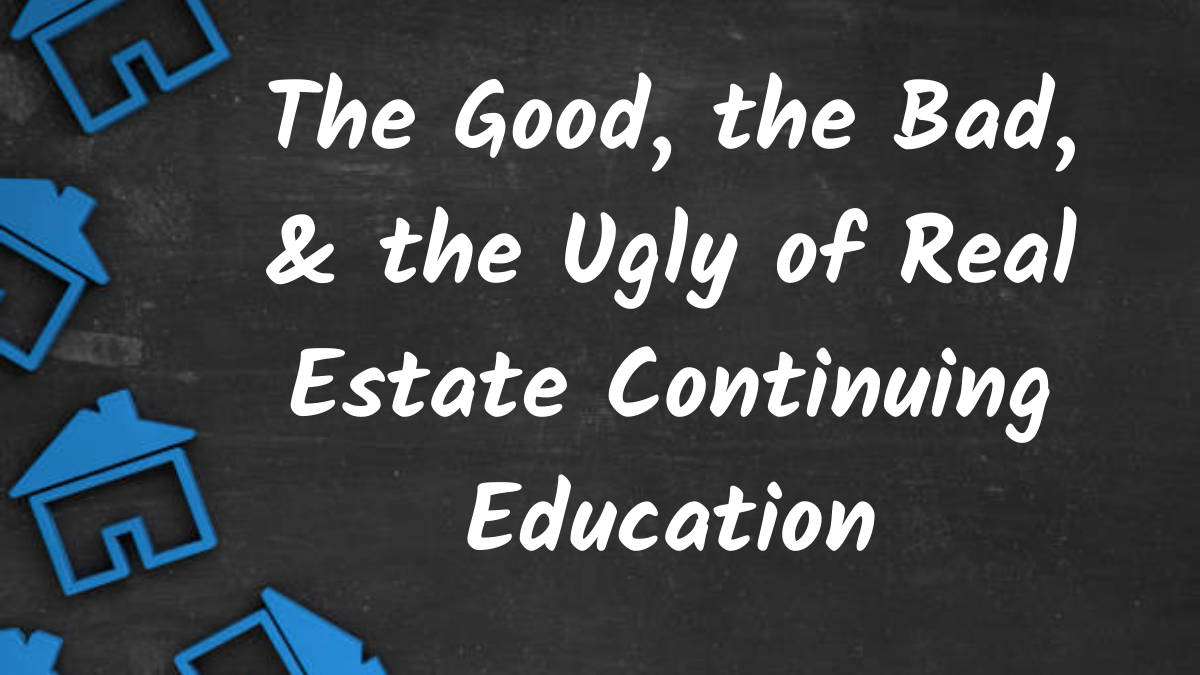The Good, the Bad, & the Ugly of Real Estate Continuing Education